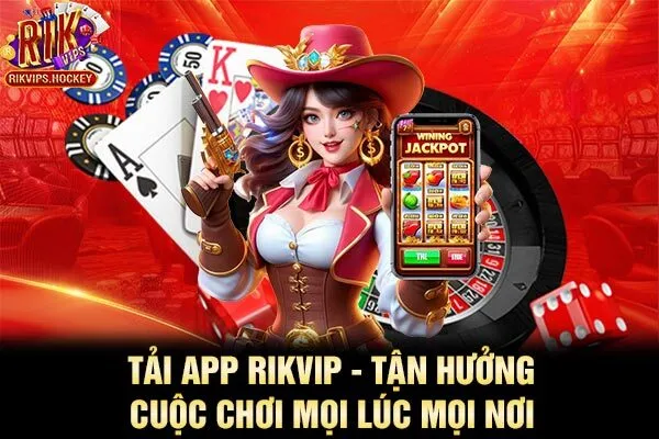 Tải App Rikvip - Tận Hưởng Cuộc Chơi Mọi Lúc Mọi Nơi 1 Tải App Rikvip - Tận Hưởng Cuộc Chơi Mọi Lúc Mọi Nơi