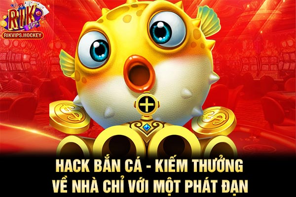 Hack Bắn Cá - Kiếm Thưởng Về Nhà Chỉ Với Một Phát Đạn