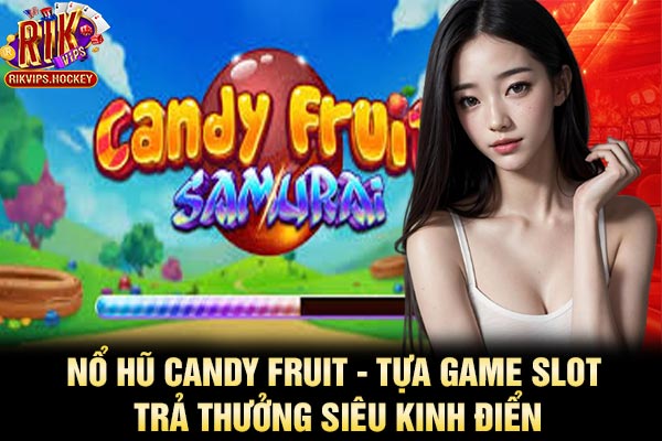 Nổ Hũ Candy Fruit - Tựa Game Slot Trả Thưởng Siêu Kinh Điển
