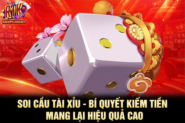 Soi Cầu Tài Xỉu - Bí Quyết Kiếm Tiền Mang Lại Hiệu Quả Cao